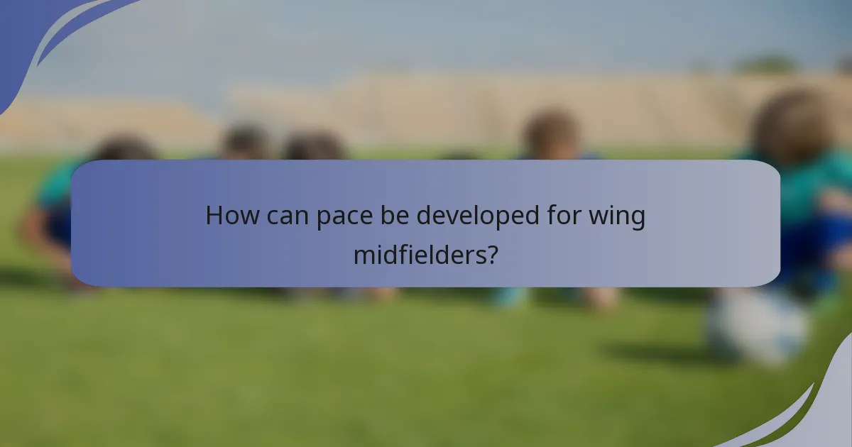 How can pace be developed for wing midfielders?