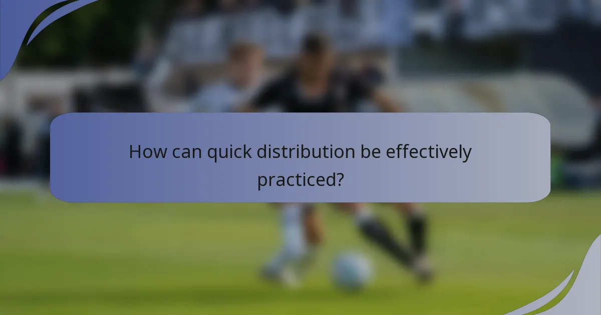 How can quick distribution be effectively practiced?
