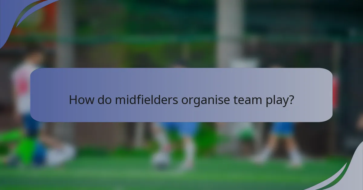 How do midfielders organise team play?