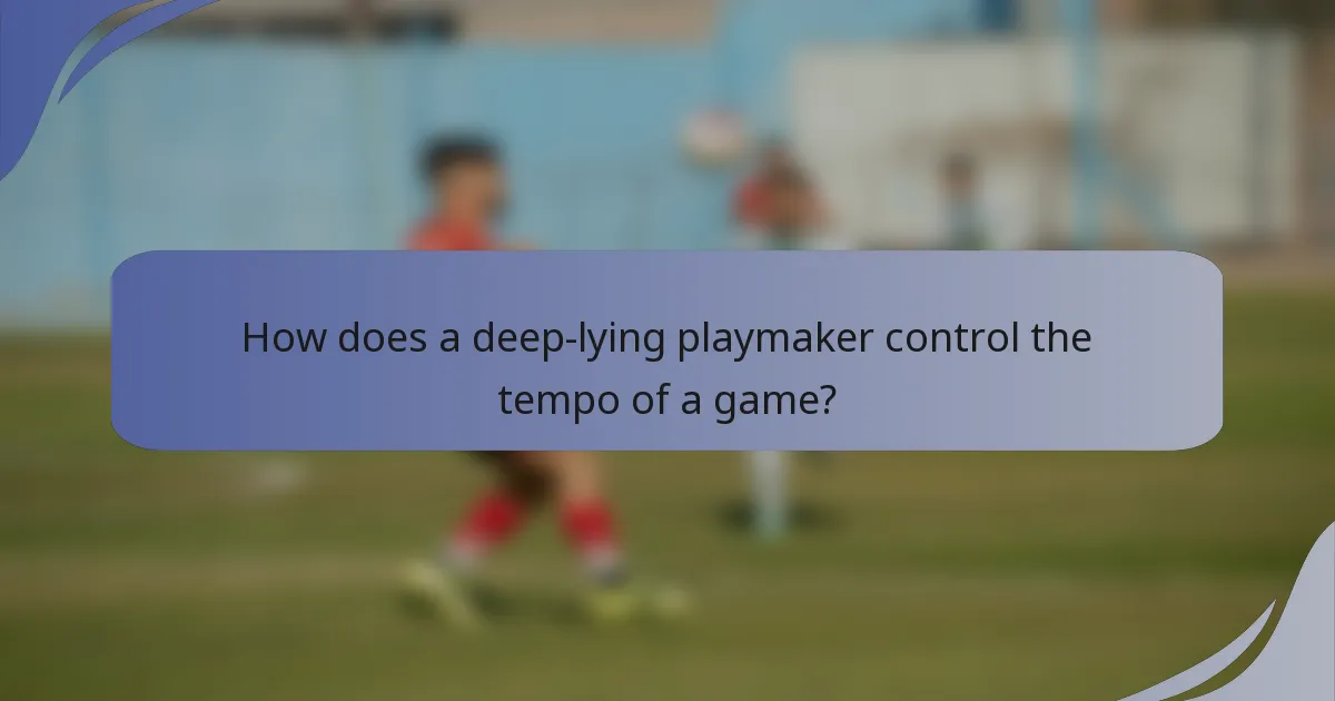 How does a deep-lying playmaker control the tempo of a game?