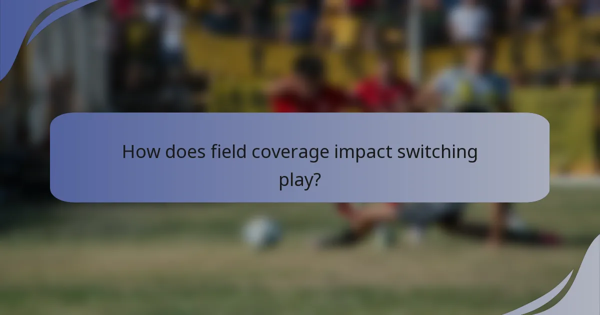 How does field coverage impact switching play?
