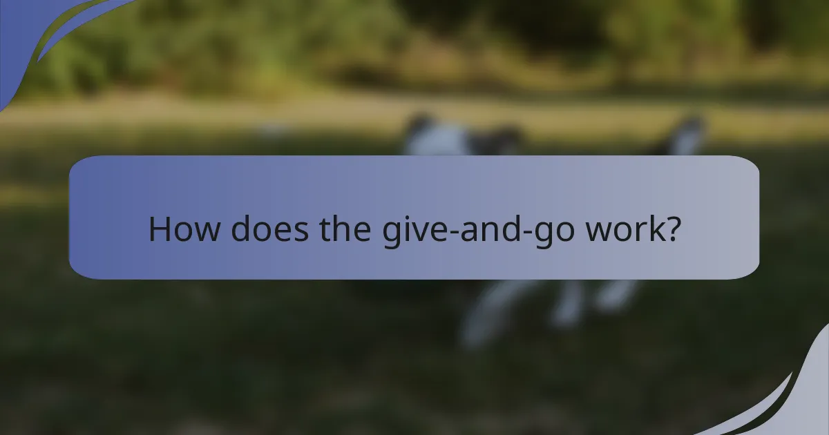 How does the give-and-go work?