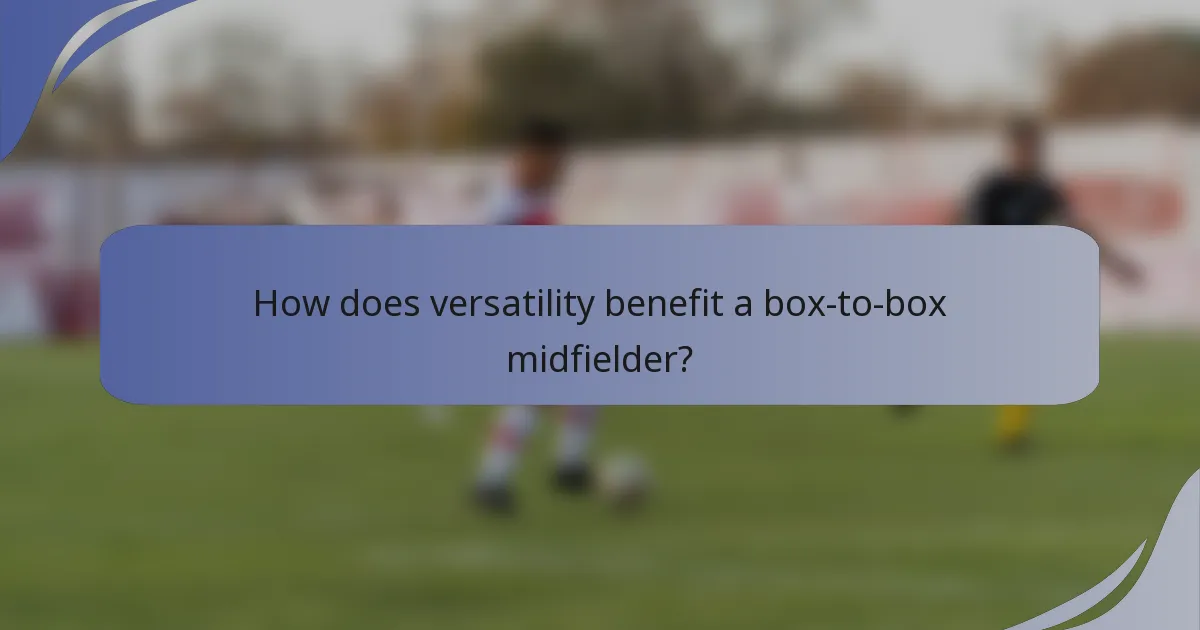 How does versatility benefit a box-to-box midfielder?