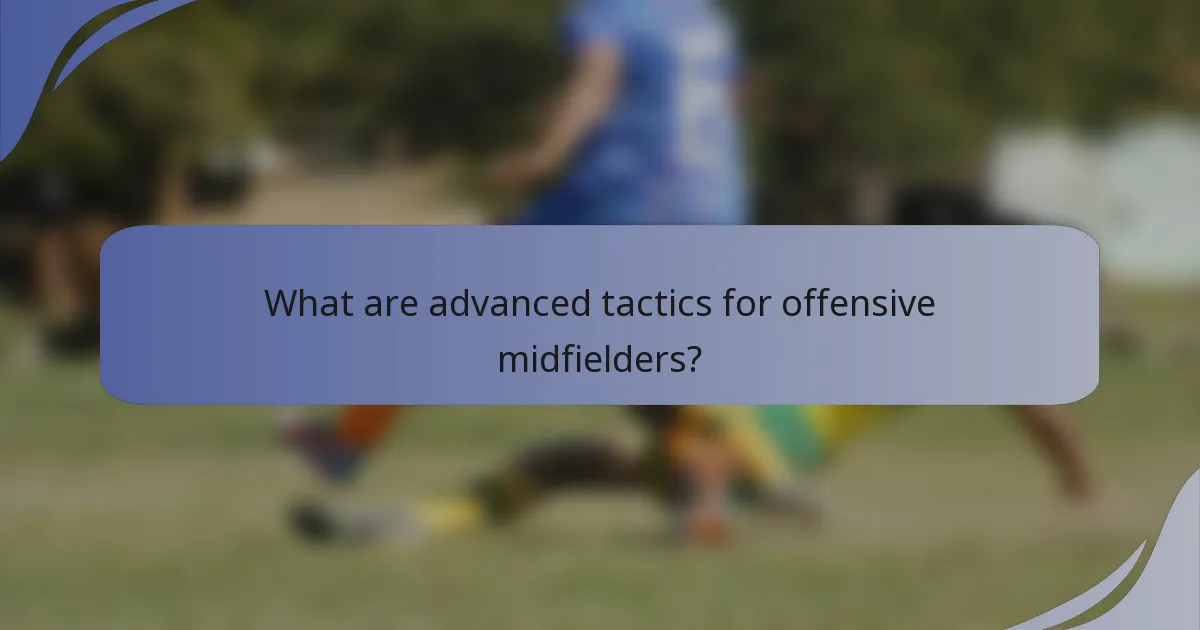 What are advanced tactics for offensive midfielders?