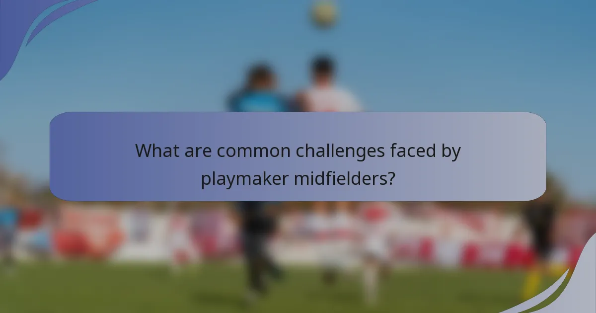 What are common challenges faced by playmaker midfielders?