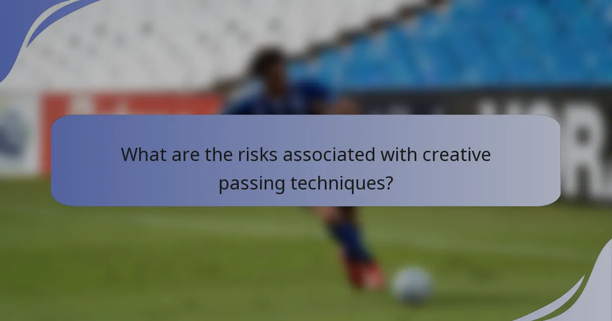 What are the risks associated with creative passing techniques?