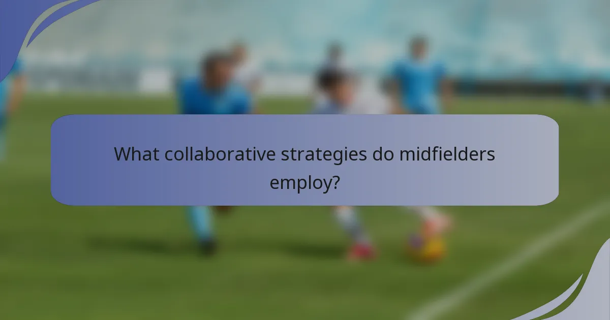 What collaborative strategies do midfielders employ?