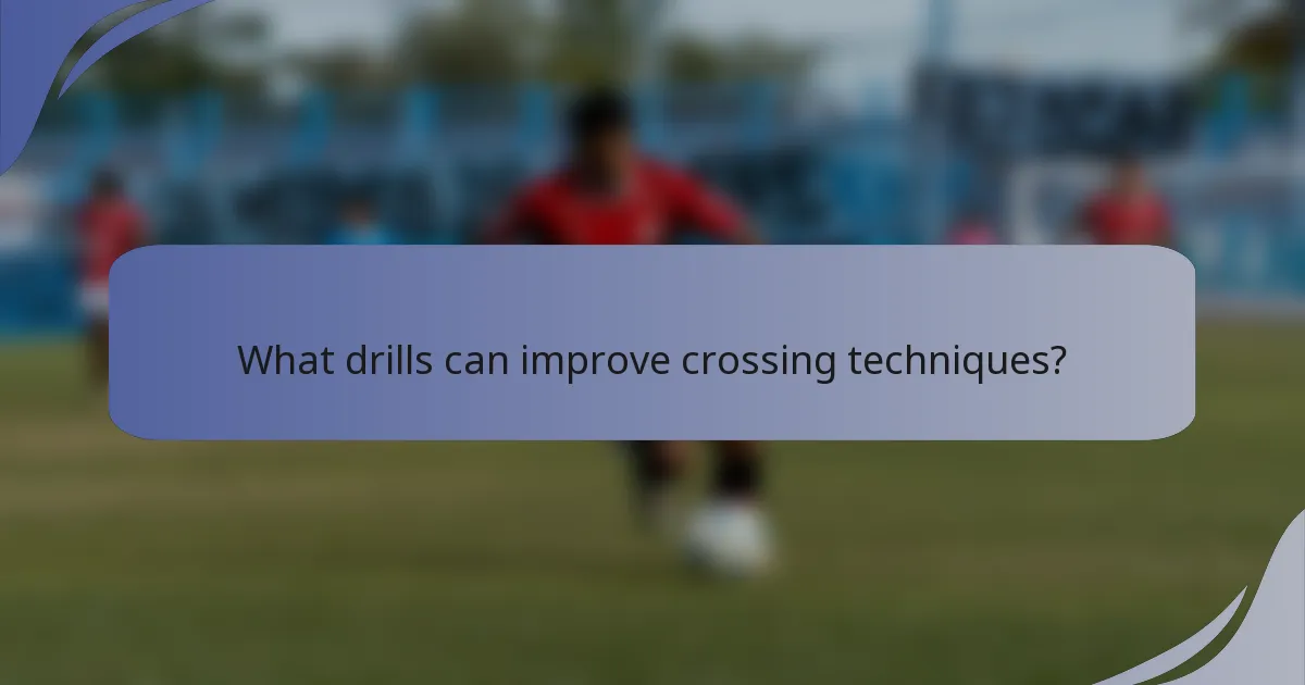 What drills can improve crossing techniques?