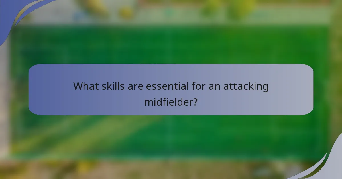 What skills are essential for an attacking midfielder?