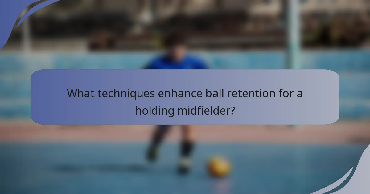 What techniques enhance ball retention for a holding midfielder?