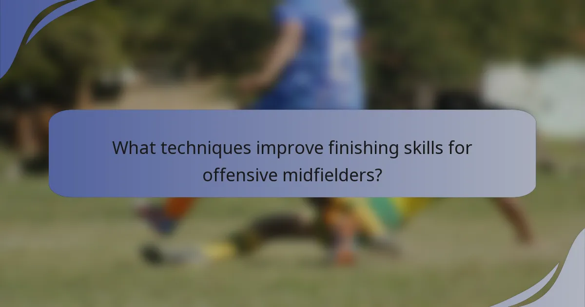 What techniques improve finishing skills for offensive midfielders?