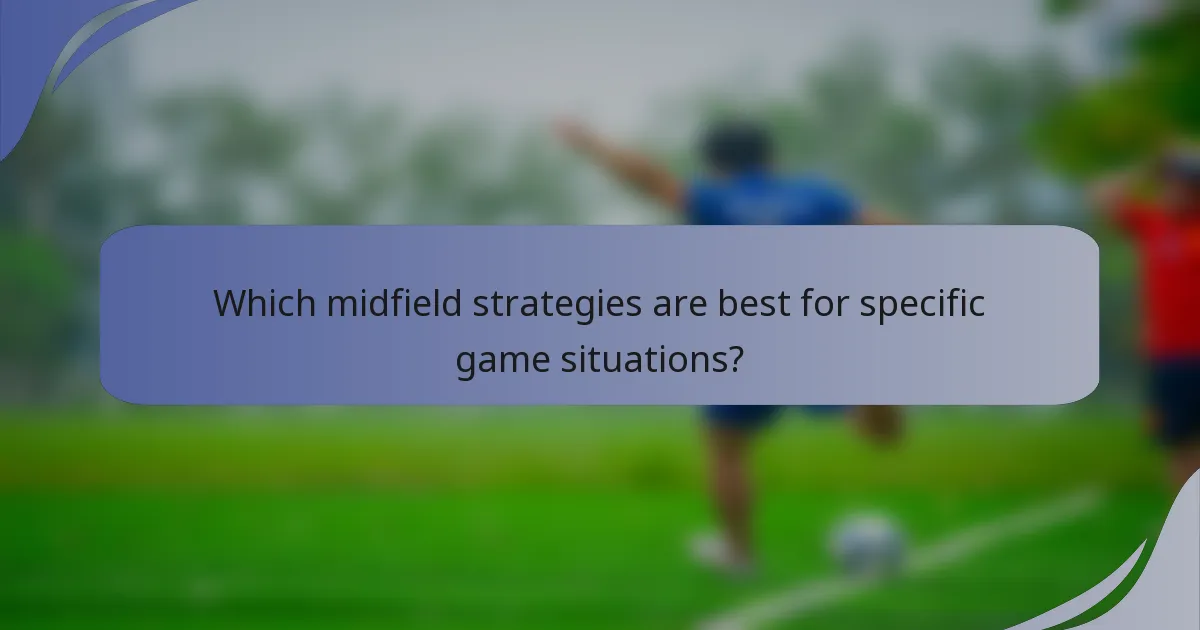 Which midfield strategies are best for specific game situations?