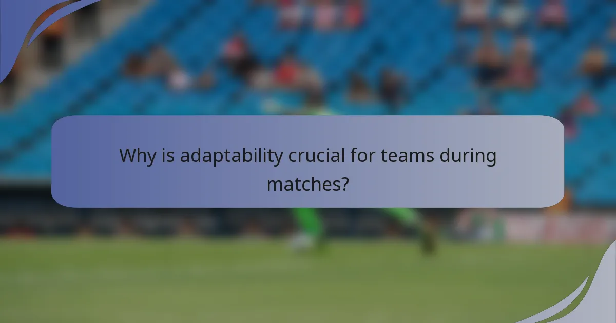 Why is adaptability crucial for teams during matches?